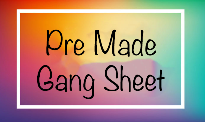 Pre Made Gang Sheets