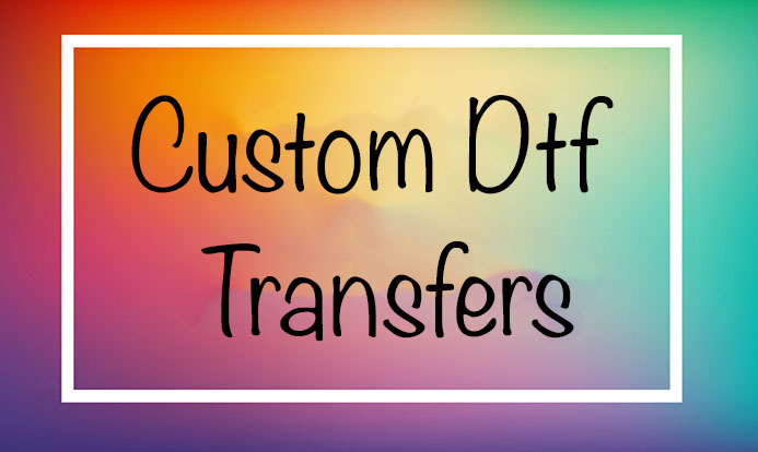 Custom DTF Transfers