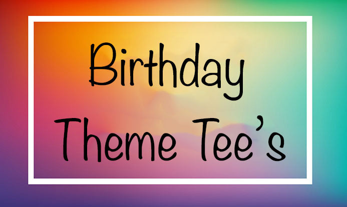 Birthday Theme Tee's